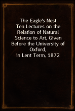 The Eagle`s Nest
Ten Lectures on the Relation of Natural Science to Art, Given Before the University of Oxford, in Lent Term, 1872