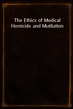 The Ethics of Medical Homicide and Mutilation