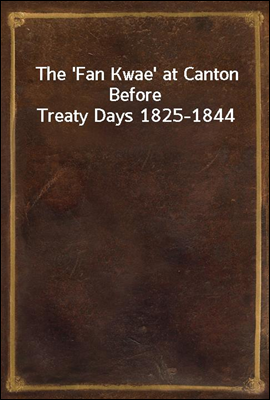 The `Fan Kwae` at Canton Before Treaty Days 1825-1844