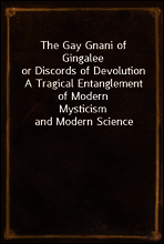 The Gay Gnani of Gingalee
or Discords of Devolution A Tragical Entanglement of Modern
Mysticism and Modern Science