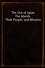 The Gist of Japan
The Islands, Their People, and Missions