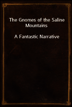 The Gnomes of the Saline Mountains
A Fantastic Narrative