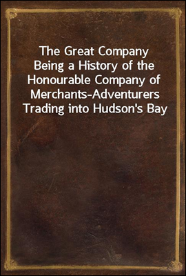 The Great Company
Being a History of the Honourable Company of Merchants-Adventurers Trading into Hudson`s Bay