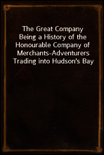 The Great Company
Being a History of the Honourable Company of Merchants-Adventurers Trading into Hudson`s Bay