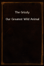 The Grizzly
Our Greatest Wild Animal
