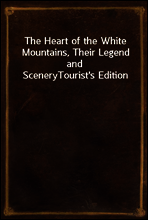 The Heart of the White Mountains, Their Legend and Scenery
Tourist`s Edition