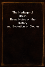 The Heritage of Dress
Being Notes on the History and Evolution of Clothes