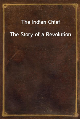 The Indian Chief
The Story of a Revolution