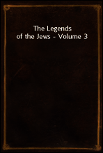 The Legends of the Jews - Volume 3