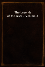 The Legends of the Jews - Volume 4