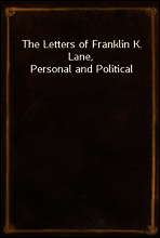 The Letters of Franklin K. Lane, Personal and Political