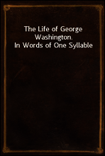 The Life of George Washington. In Words of One Syllable