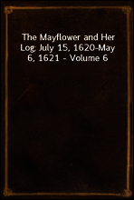The Mayflower and Her Log; July 15, 1620-May 6, 1621 - Volume 6