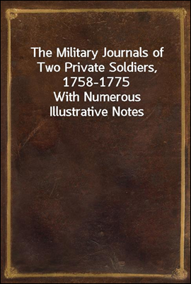 The Military Journals of Two Private Soldiers, 1758-1775
With Numerous Illustrative Notes