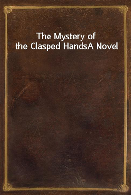 The Mystery of the Clasped Hands
A Novel