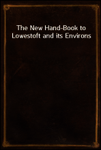 The New Hand-Book to Lowestoft and its Environs