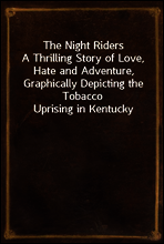 The Night Riders
A Thrilling Story of Love, Hate and Adventure, Graphically Depicting the Tobacco Uprising in Kentucky