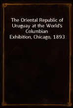 The Oriental Republic of Uruguay at the World`s Columbian Exhibition, Chicago, 1893