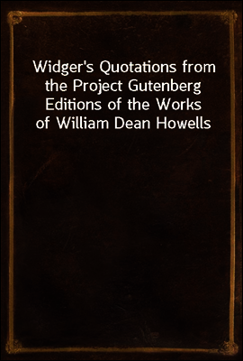 Widger's Quotations from the Project Gutenberg Editions of the Works of William Dean Howells