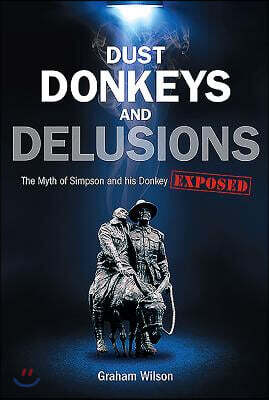 Dust Donkeys and Delusions: The Myth of Simpson and His Donkey Exposed