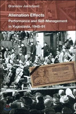 Alienation Effects: Performance and Self-Management in Yugoslavia, 1945-91