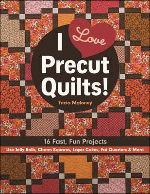 I Love Precut Quilts!: 16 Fast, Fun Projects - Use Jelly Rolls, Charm Squares, Layer Cakes, Fat Quarters & More