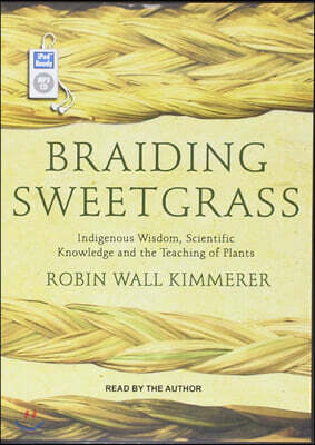 Braiding Sweetgrass: Indigenous Wisdom, Scientific Knowledge and the Teachings of Plants