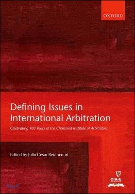 Defining Issues in International Arbitration: Celebrating 100 Years of the Chartered Institute of Arbitrators