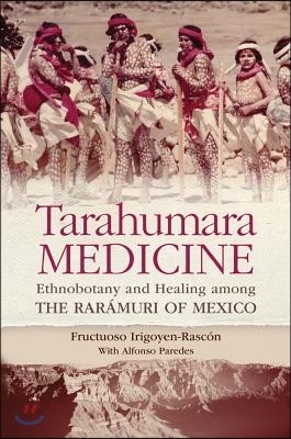 Tarahumara Medicine: Ethnobotany and Healing among the Rarmuri of Mexico