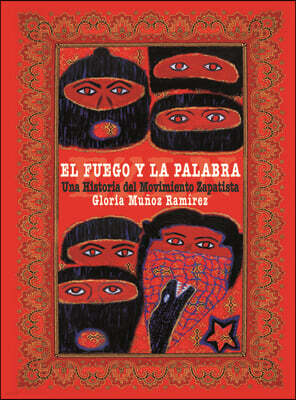 El Fuego Y La Palabra: Una Historia del Movimiento Zapatista