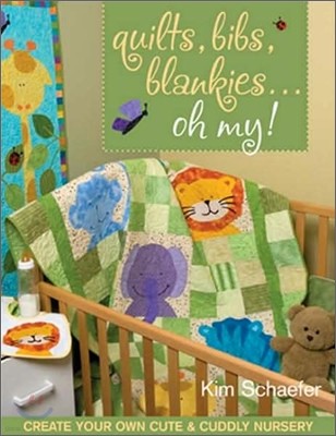 Quilts, Bibs, Blankies... Oh My!: Create Your Own Cute & Cuddly Nursery [With Patterns]
