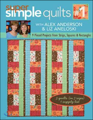 Super Simple Quilts #1 with Alex Anderso: 9 Pieced Projects from Strips, Squares & Rectangles