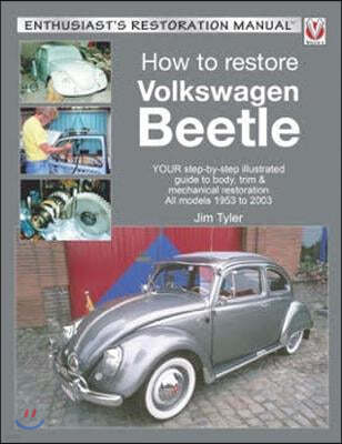 How to Restore Volkswagen Beetle: Your Step-By-Step Illustrated Guide to Body, Trim & Mechanical Restoration All Models 1953 to 2003