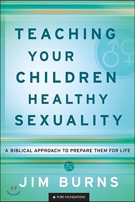 Teaching Your Children Healthy Sexuality: A Biblical Approach to Prepare Them for Life