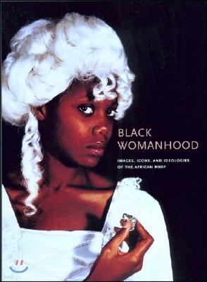 Black Womanhood: Images, Icons, and Ideologies of the African Body