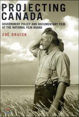 Projecting Canada: Government Policy and Documentary Film at the National Film Board Volume 1