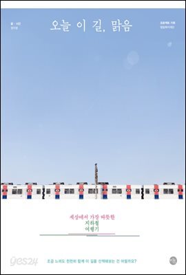 오늘 이 길, 맑음 - 세상에서 가장 따뜻한 지하철 여행기