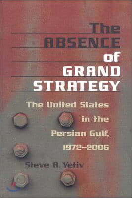 The Absence of Grand Strategy: The United States in the Persian Gulf, 1972-2005