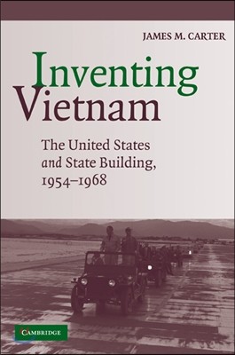 Inventing Vietnam: The United States and State Building, 1954-1968