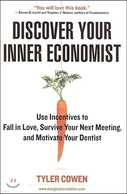 Discover Your Inner Economist: Use Incentives to Fall in Love, Survive Your Next Meeting, and Motivate Your Dentist