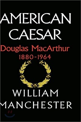 American Caesar: Douglas MacArthur 1880 - 1964