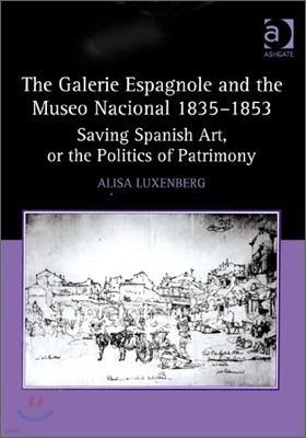 The Galerie Espagnole and the Museo Nacional 1835-1853: Saving Spanish Art, or the Politics of Patrimony