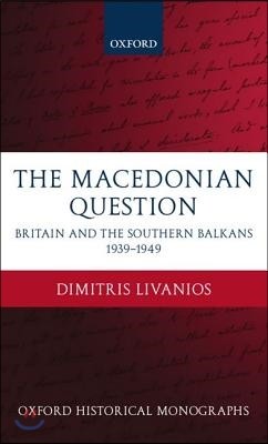 The Macedonian Question: Britain and the Southern Balkans 1939-1949