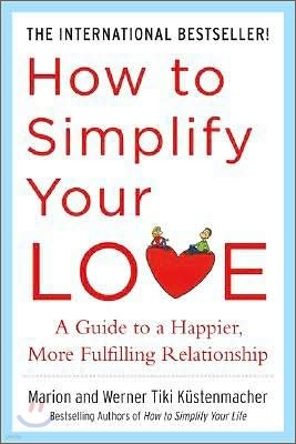 How to Simplify Your Love: A Guide to a Happier, More Fulfilling Relationship