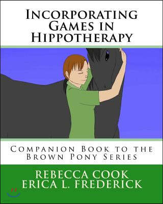 Incorporating Games in Hippotherapy: Companion Book to the Brown Pony Series