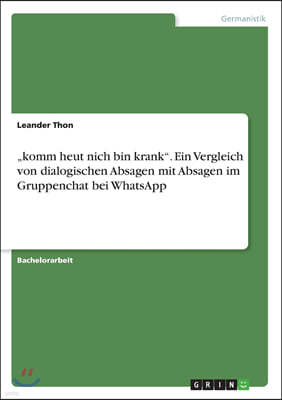 "komm Heut Nich Bin Krank. Ein Vergleich Von Dialogischen Absagen Mit Absagen Im Gruppenchat Bei Whatsapp