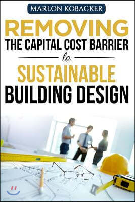 Removing the Capital Cost Barrier to Sustainable Building Design