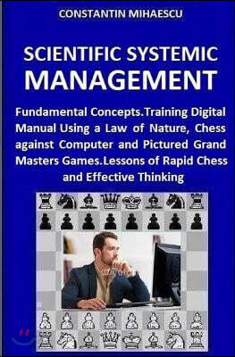 Scientific Systemic Management: Fundamental Concepts. Training Digital Manual Using a Law of Nature, Chess vs. Computer and Pictured Grand Masters Gam