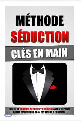 M?thode S?duction Cl?s En Main: Comment Aborder, S?duire Et Conclure Avec N'Importe Quelle Femme M?me Si On Est Timide, D?s Demain.