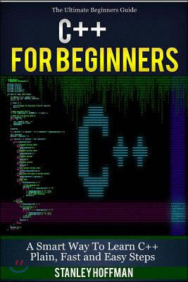 C++: C++ and Hacking for Dummies. a Smart Way to Learn C Plus Plus and Beginners Guide to Computer Hacking